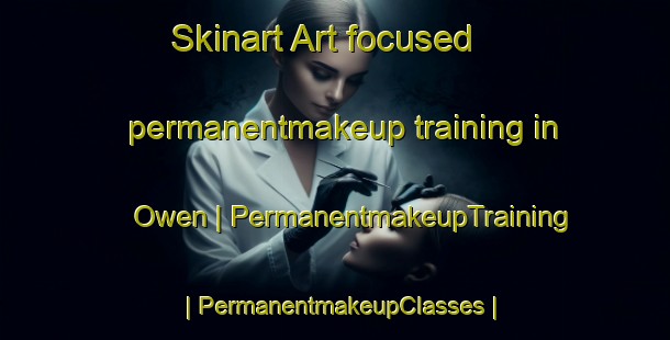 Skinart Art-focused permanentmakeup training in Owen | PermanentmakeupTraining | PermanentmakeupClasses | SkinartTraining-United States